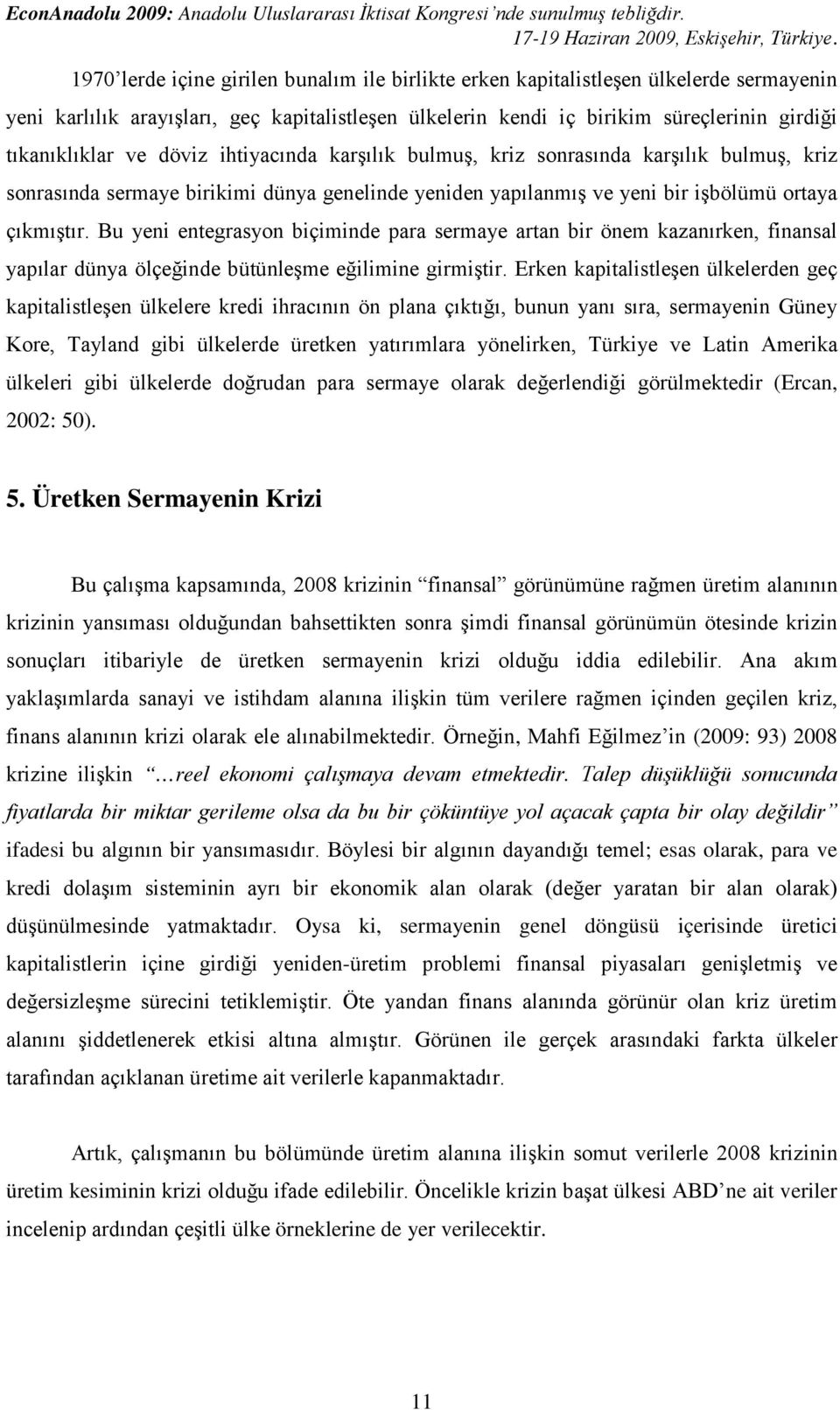 Bu yeni entegrasyon biçiminde para sermaye artan bir önem kazanırken, finansal yapılar dünya ölçeğinde bütünleşme eğilimine girmiştir.