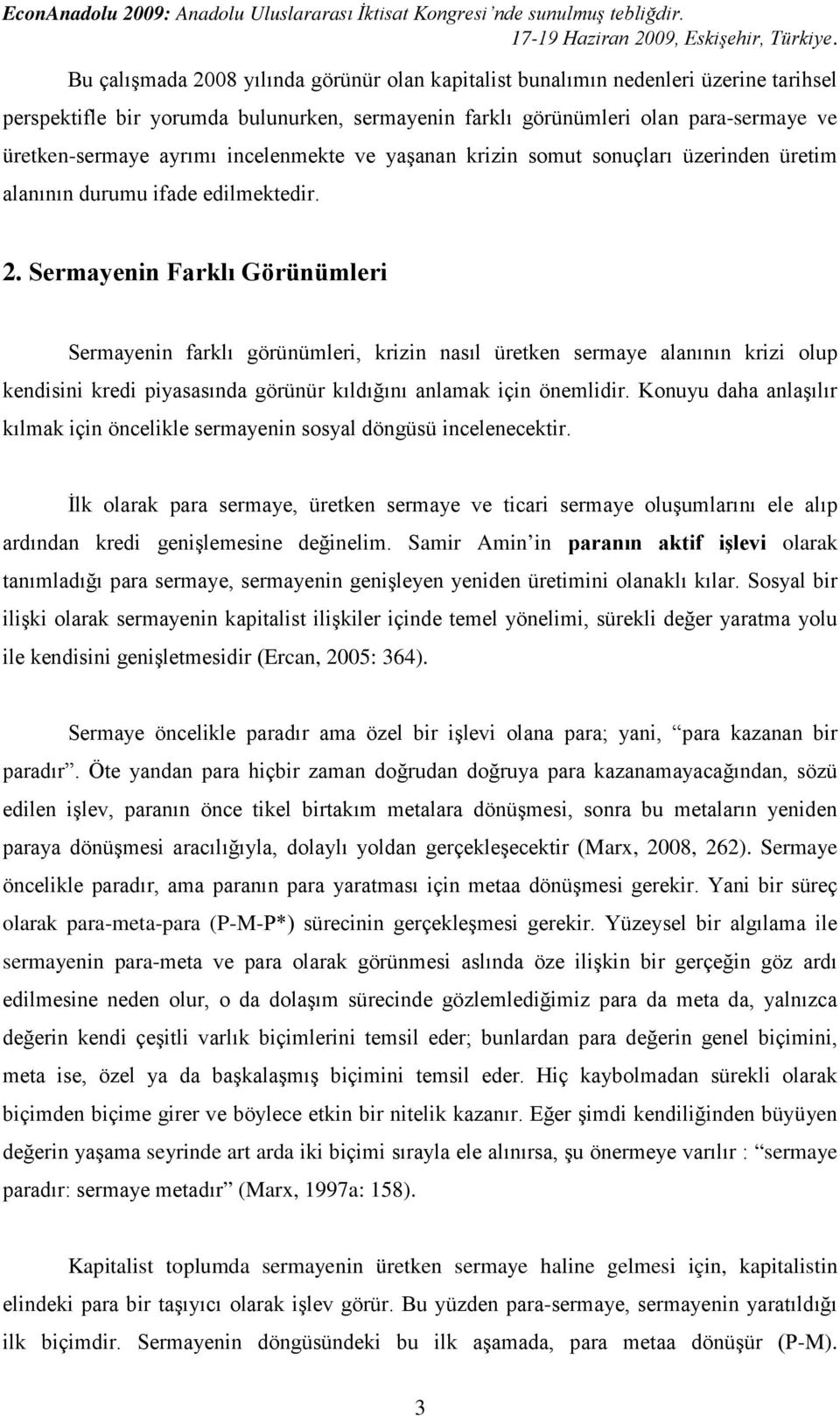 Sermayenin Farklı Görünümleri Sermayenin farklı görünümleri, krizin nasıl üretken sermaye alanının krizi olup kendisini kredi piyasasında görünür kıldığını anlamak için önemlidir.