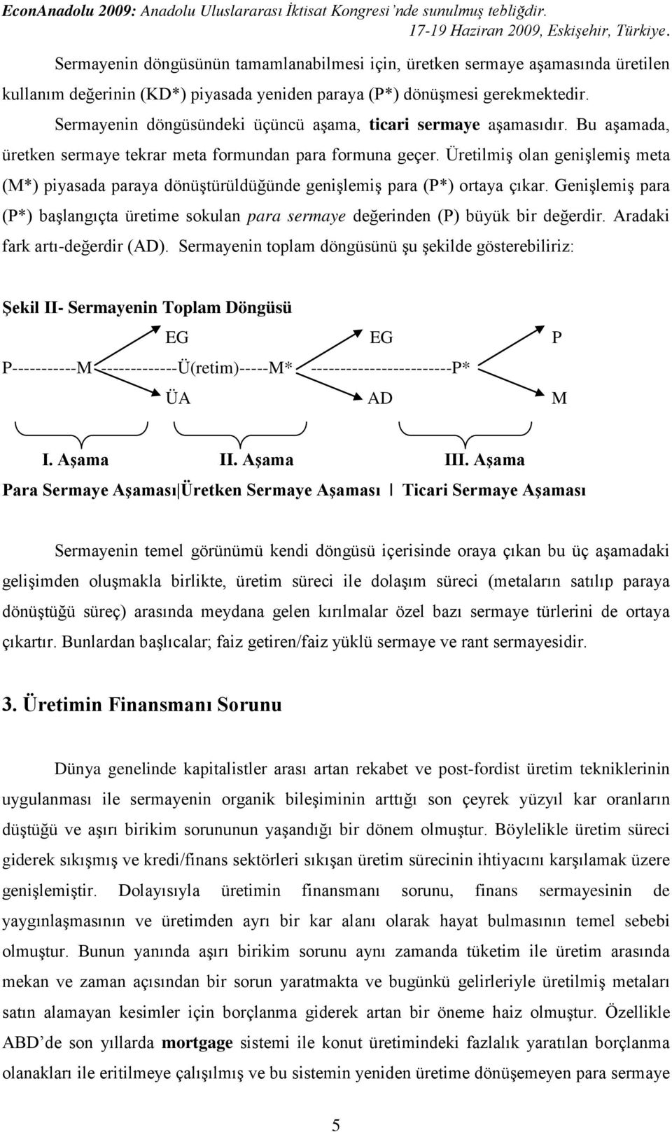 Üretilmiş olan genişlemiş meta (M*) piyasada paraya dönüştürüldüğünde genişlemiş para (P*) ortaya çıkar.