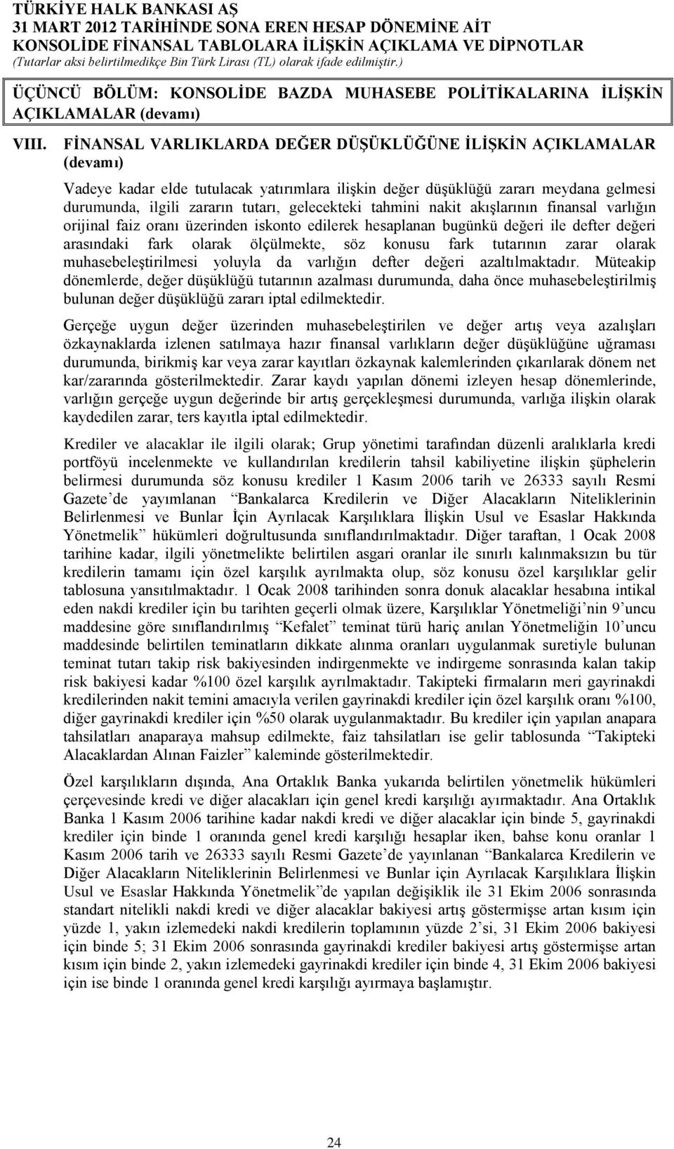 gelecekteki tahmini nakit akışlarının finansal varlığın orijinal faiz oranı üzerinden iskonto edilerek hesaplanan bugünkü değeri ile defter değeri arasındaki fark olarak ölçülmekte, söz konusu fark