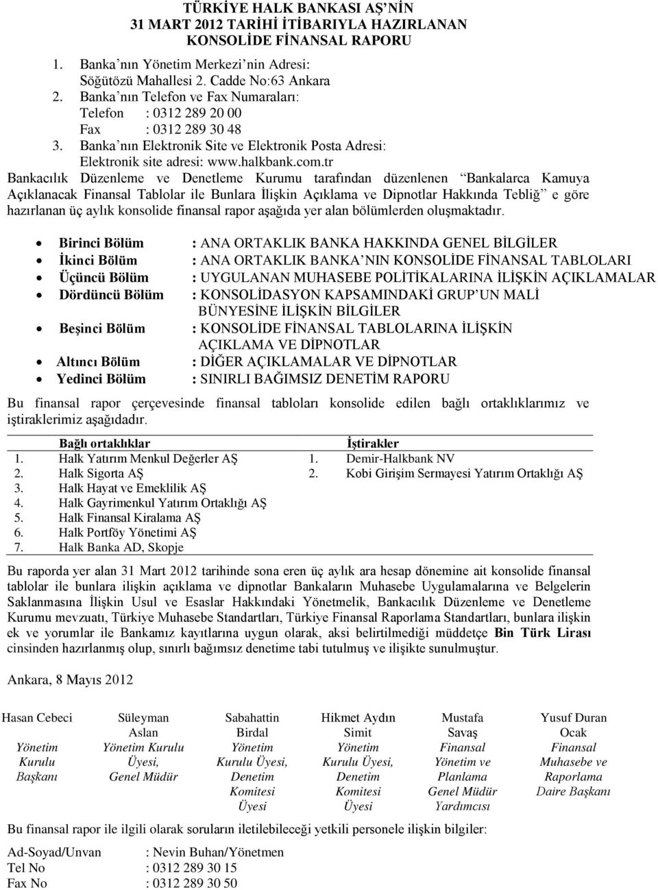 tr Bankacılık Düzenleme ve Denetleme Kurumu tarafından düzenlenen Bankalarca Kamuya Açıklanacak Finansal Tablolar ile Bunlara İlişkin Açıklama ve Dipnotlar Hakkında Tebliğ e göre hazırlanan üç aylık