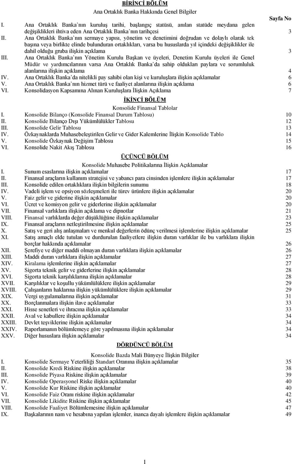 Ana Ortaklık Banka nın sermaye yapısı, yönetim ve denetimini doğrudan ve dolaylı olarak tek başına veya birlikte elinde bulunduran ortaklıkları, varsa bu hususlarda yıl içindeki değişiklikler ile