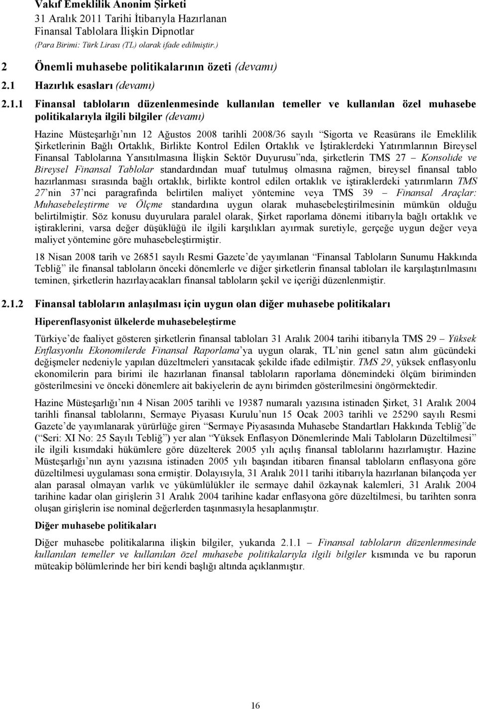 1 Finansal tabloların düzenlenmesinde kullanılan temeller ve kullanılan özel muhasebe politikalarıyla ilgili bilgiler (devamı) Hazine Müsteşarlığı nın 12 Ağustos 2008 tarihli 2008/36 sayılı Sigorta