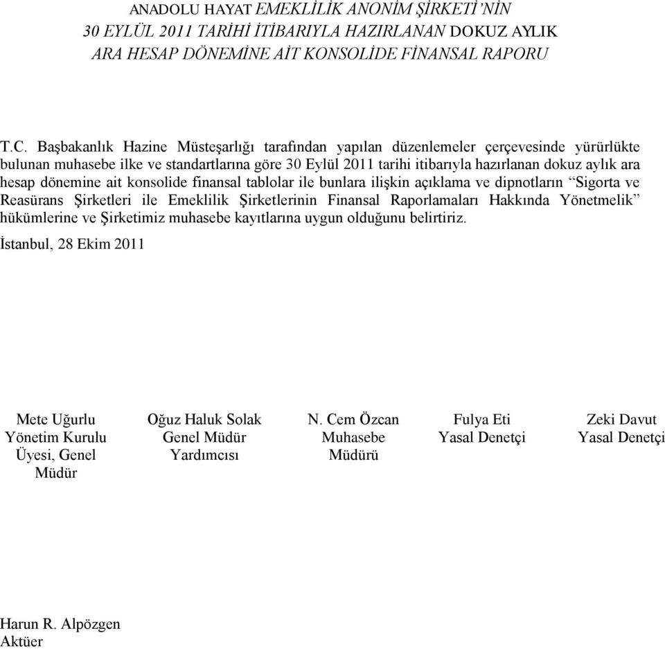 dönemine ait konsolide finansal tablolar ile bunlara ilişkin açıklama ve dipnotların Sigorta ve Reasürans Şirketleri ile Emeklilik Şirketlerinin Finansal Raporlamaları Hakkında Yönetmelik hükümlerine