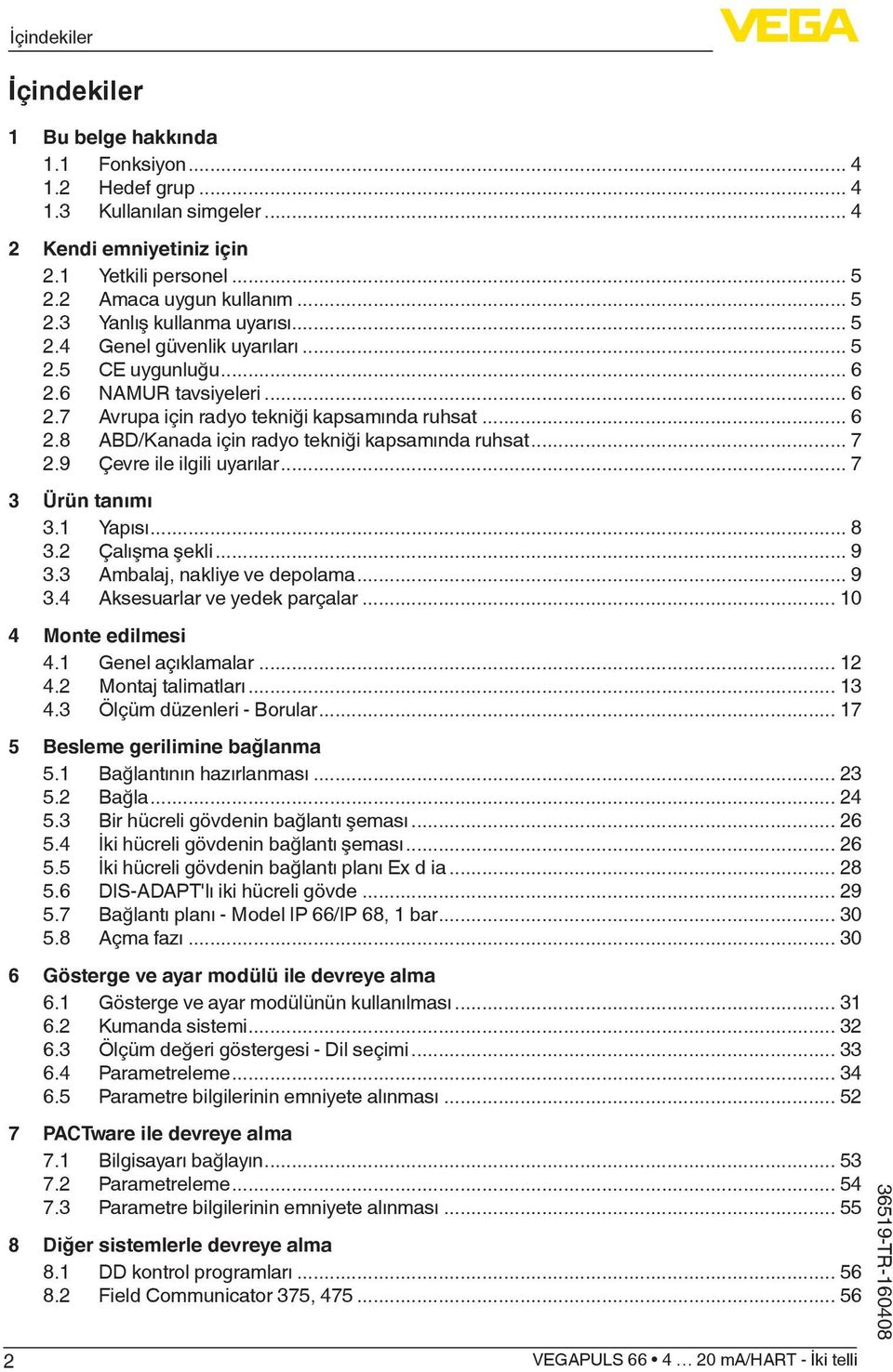 9 Çevre ile ilgili uyarılar... 7 3 Ürün tanımı 3.1 Yapısı... 8 3.2 Çalışma şekli... 9 3.3 Ambalaj, nakliye ve depolama... 9 3.4 Aksesuarlar ve yedek parçalar... 10 4 Monte edilmesi 4.