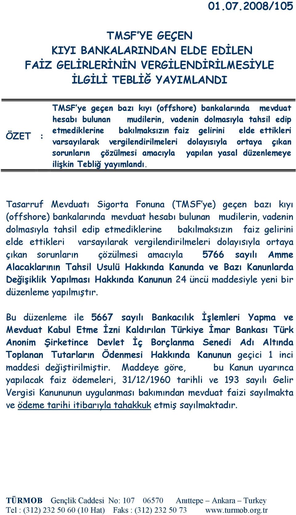 mudilerin, vadenin dolmasıyla tahsil edip etmediklerine bakılmaksızın faiz gelirini elde ettikleri varsayılarak vergilendirilmeleri dolayısıyla ortaya çıkan sorunların çözülmesi amacıyla yapılan