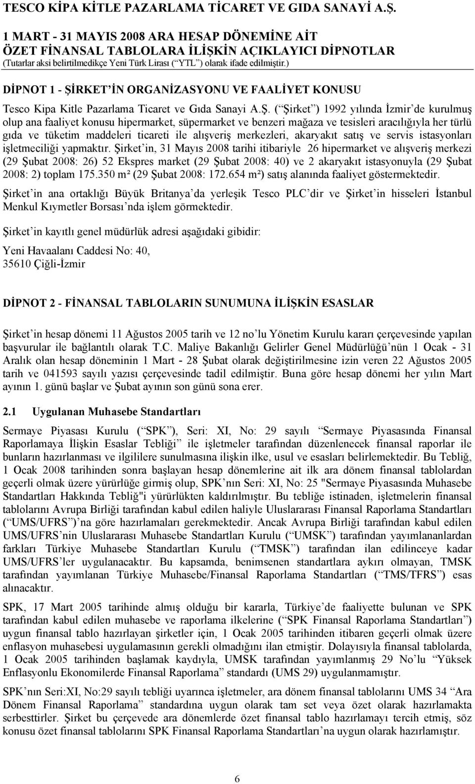 ( Şirket ) 1992 yılında İzmir de kurulmuş olup ana faaliyet konusu hipermarket, süpermarket ve benzeri mağaza ve tesisleri aracılığıyla her türlü gıda ve tüketim maddeleri ticareti ile alışveriş