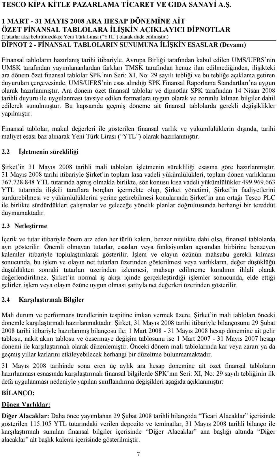 UMS/UFRS nin esas alındığı SPK Finansal Raporlama Standartları na uygun olarak hazırlanmıştır.