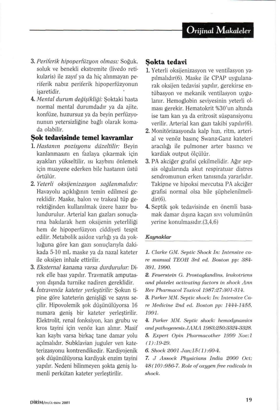 Şok tedavisinde temel kavramlar 1. Hastanın pozisyonu düzeltilir: Beyin kanlanmasını en fazlaya çıkarmak için ayakları yükseltilir. ısı kaybını önlemek için muayene ederken bile hastanın üstü örtülür.