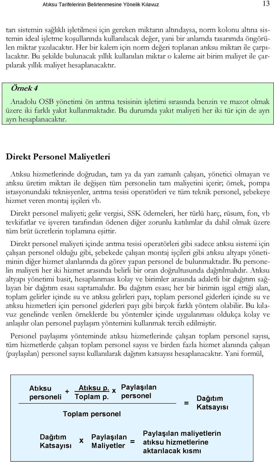 Bu şekilde bulunacak yıllık kullanılan miktar o kaleme ait birim maliyet ile çarpılarak yıllık maliyet hesaplanacaktır.