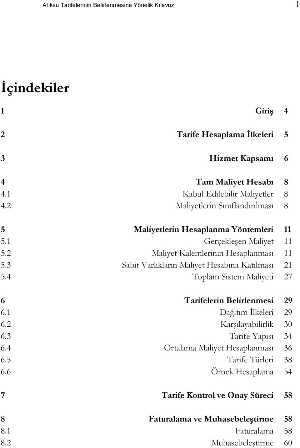 2 Maliyet Kalemlerinin Hesaplanması 11 5.3 Sabit Varlıkların Maliyet Hesabına Katılması 21 5.4 Toplam Sistem Maliyeti 27 6 Tarifelerin Belirlenmesi 29 6.