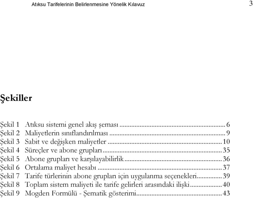 .. 35 Şekil 5 Abone grupları ve karşılayabilirlik... 36 Şekil 6 Ortalama maliyet hesabı.