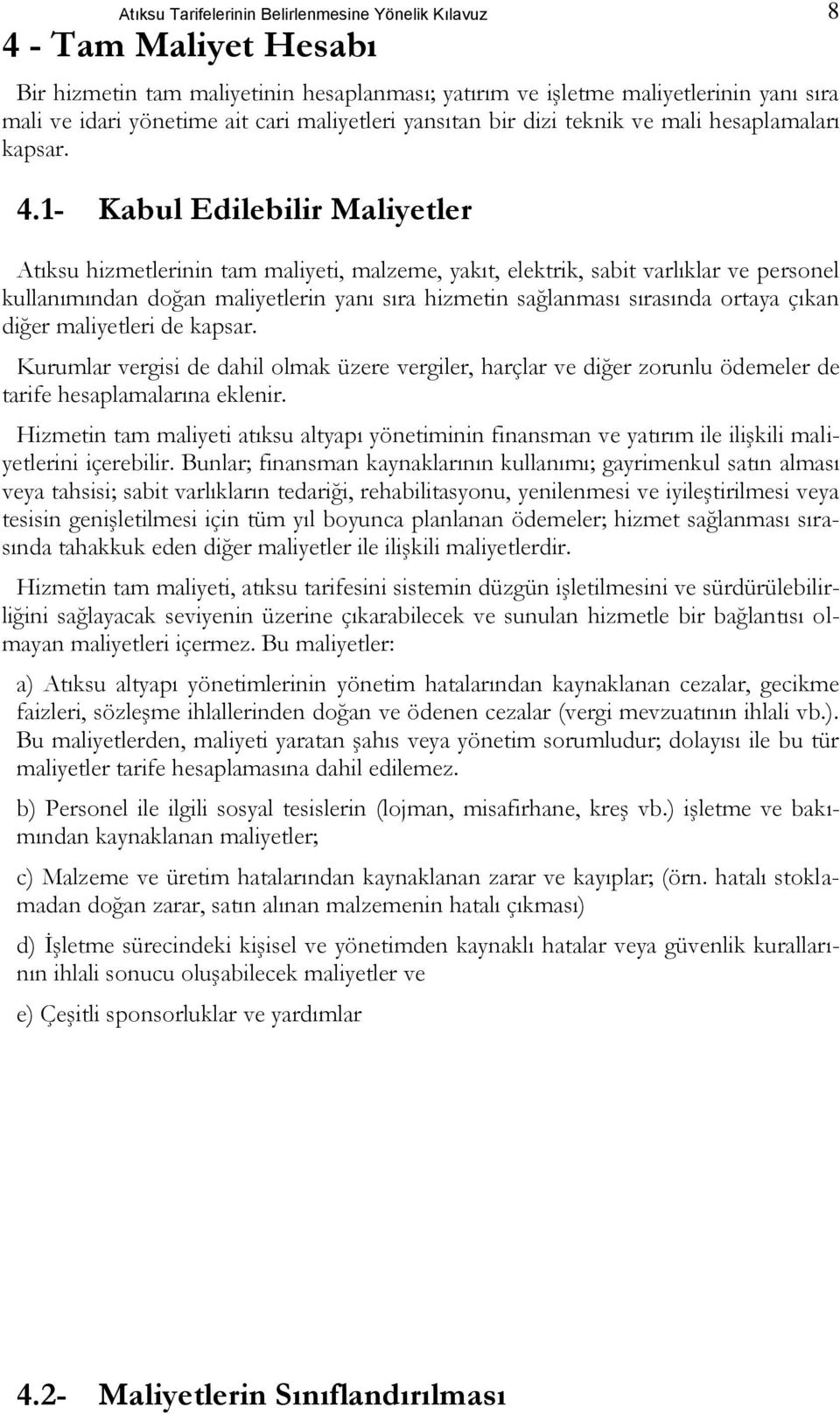 1- Kabul Edilebilir Maliyetler Atıksu hizmetlerinin tam maliyeti, malzeme, yakıt, elektrik, sabit varlıklar ve personel kullanımından doğan maliyetlerin yanı sıra hizmetin sağlanması sırasında ortaya