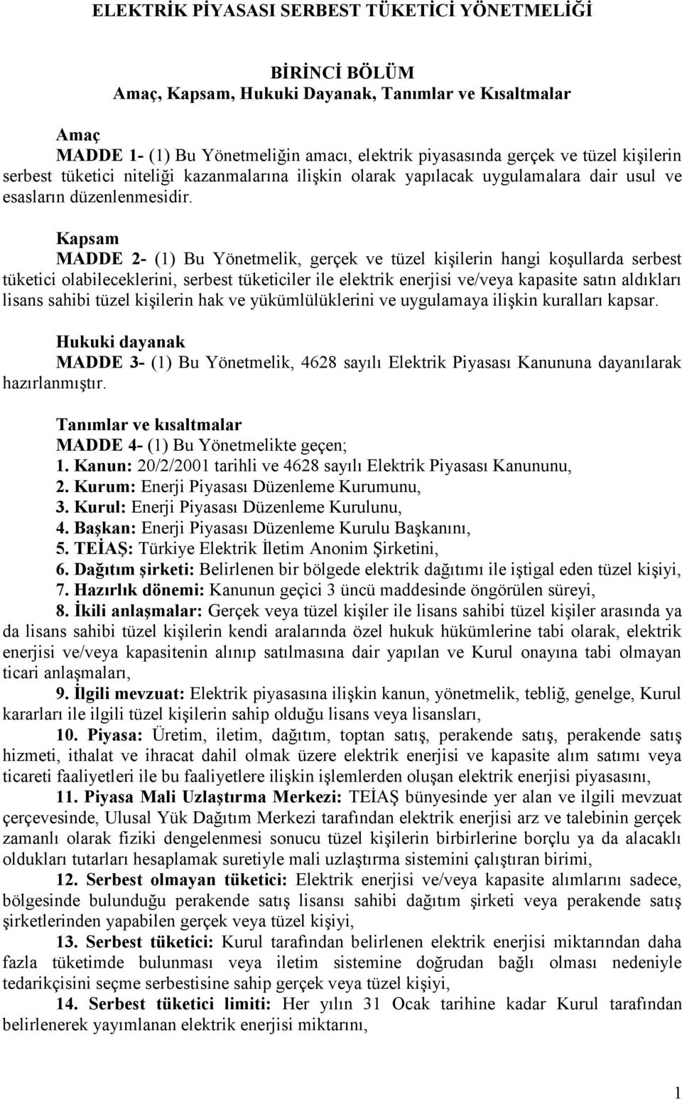 Kapsam MADDE 2- (1) Bu Yönetmelik, gerçek ve tüzel kişilerin hangi koşullarda serbest tüketici olabileceklerini, serbest tüketiciler ile elektrik enerjisi ve/veya kapasite satın aldıkları lisans