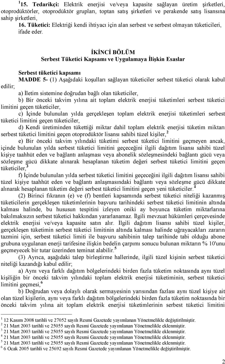 İKİNCİ BÖLÜM Serbest Tüketici Kapsamı ve Uygulamaya İlişkin Esaslar Serbest tüketici kapsamı MADDE 5- (1) Aşağıdaki koşulları sağlayan tüketiciler serbest tüketici olarak kabul edilir; a) İletim