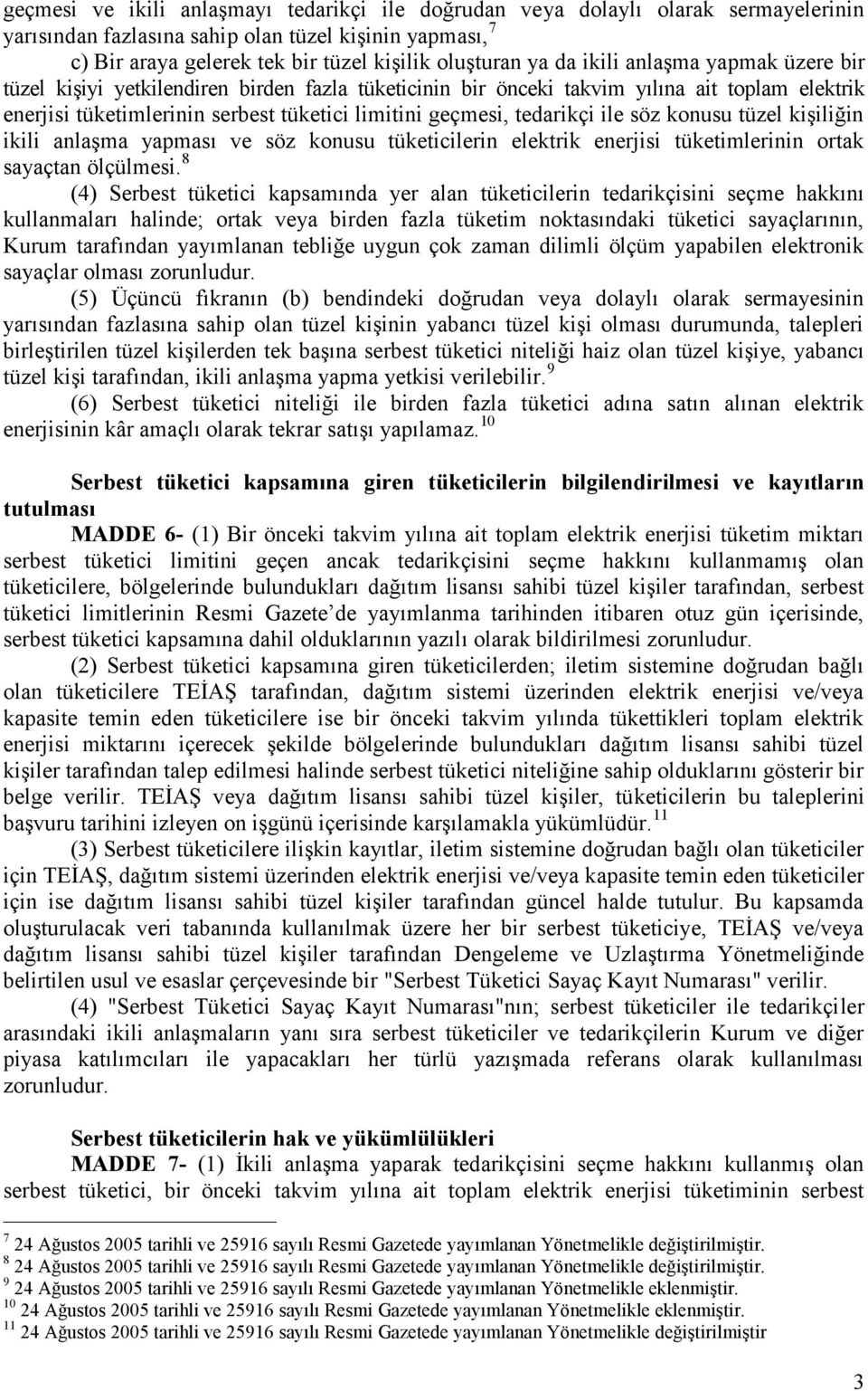 ile söz konusu tüzel kişiliğin ikili anlaşma yapması ve söz konusu tüketicilerin elektrik enerjisi tüketimlerinin ortak sayaçtan ölçülmesi.