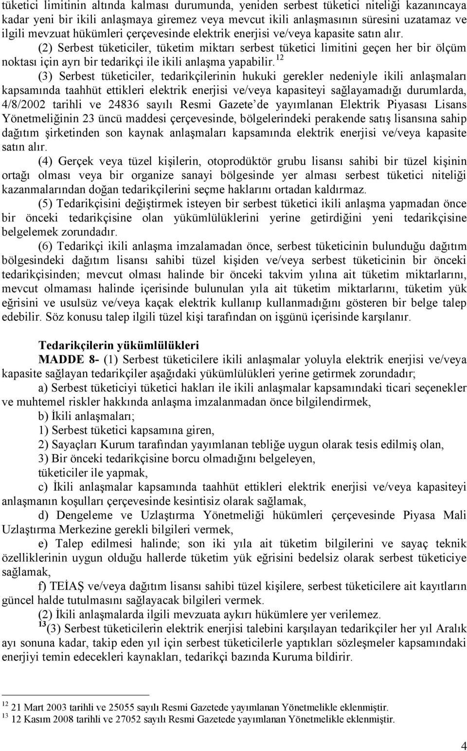 (2) Serbest tüketiciler, tüketim miktarı serbest tüketici limitini geçen her bir ölçüm noktası için ayrı bir tedarikçi ile ikili anlaşma yapabilir.