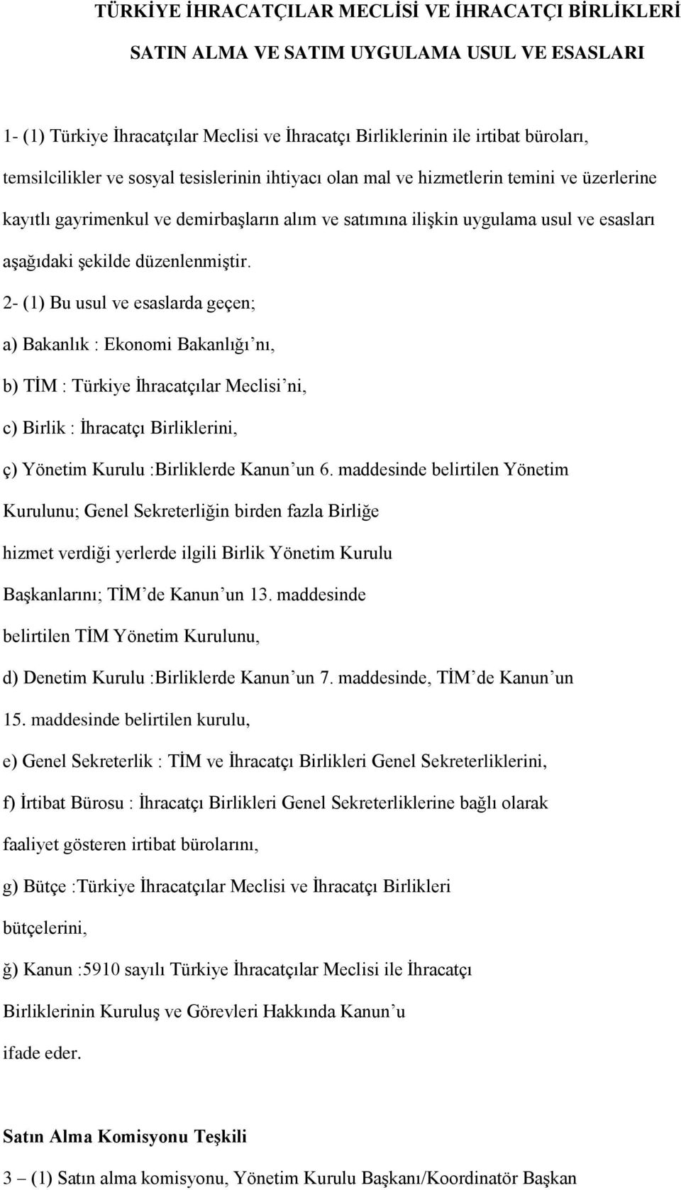 2- (1) Bu usul ve esaslarda geçen; a) Bakanlık : Ekonomi Bakanlığı nı, b) TİM : Türkiye İhracatçılar Meclisi ni, c) Birlik : İhracatçı Birliklerini, ç) Yönetim Kurulu :Birliklerde Kanun un 6.