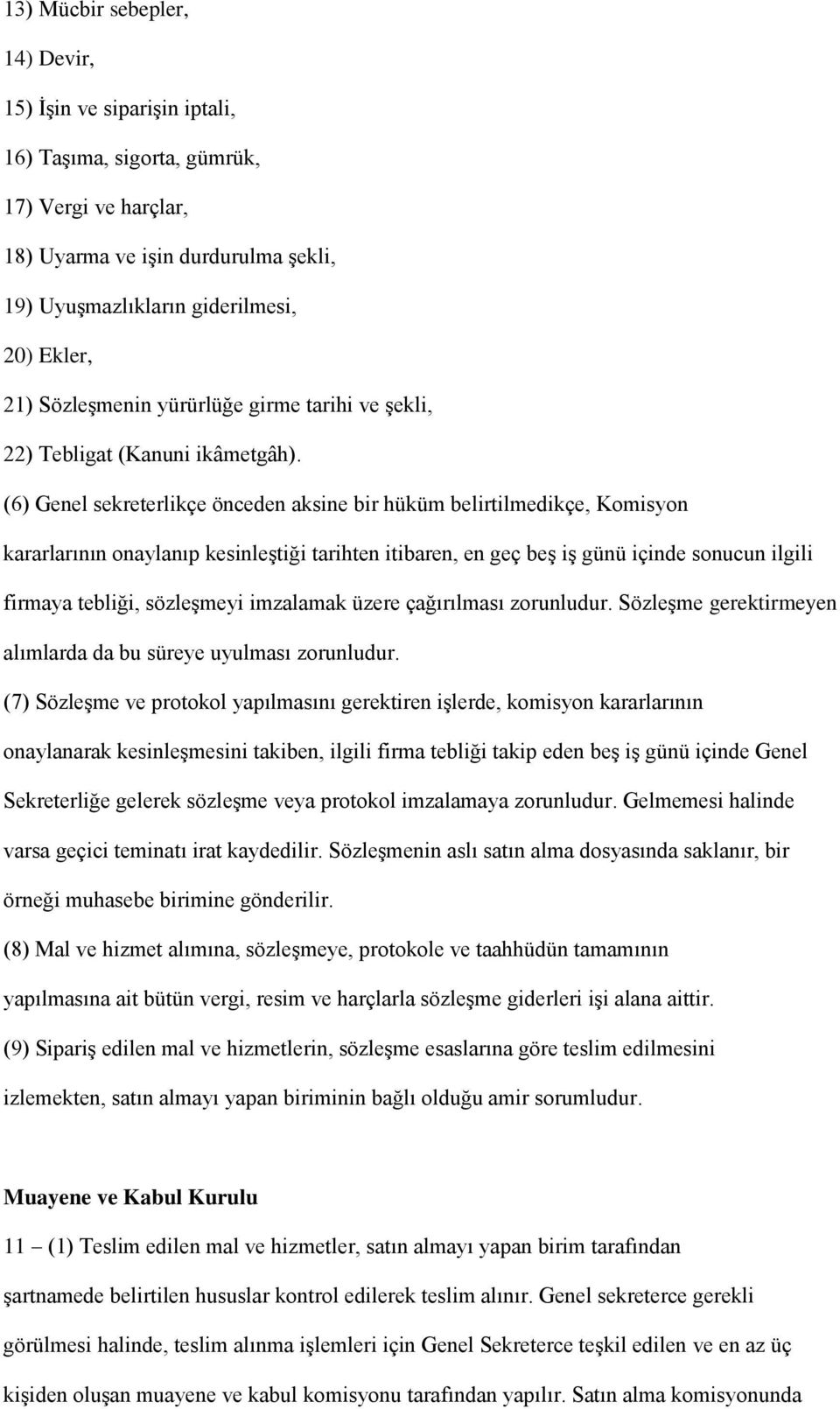 (6) Genel sekreterlikçe önceden aksine bir hüküm belirtilmedikçe, Komisyon kararlarının onaylanıp kesinleştiği tarihten itibaren, en geç beş iş günü içinde sonucun ilgili firmaya tebliği, sözleşmeyi