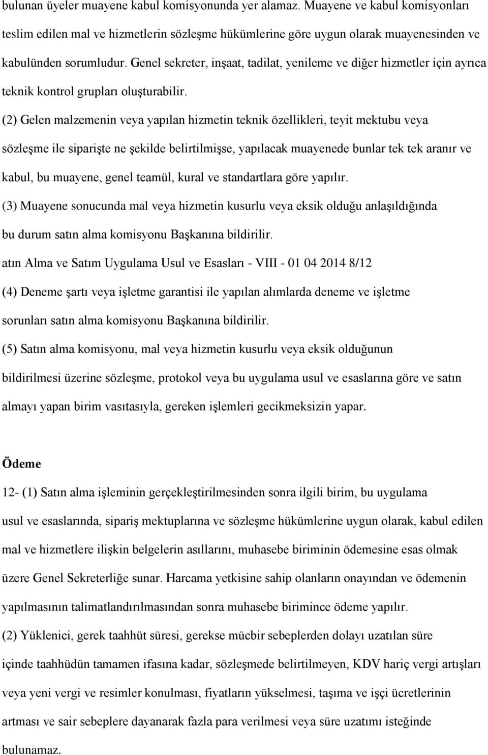 (2) Gelen malzemenin veya yapılan hizmetin teknik özellikleri, teyit mektubu veya sözleşme ile siparişte ne şekilde belirtilmişse, yapılacak muayenede bunlar tek tek aranır ve kabul, bu muayene,