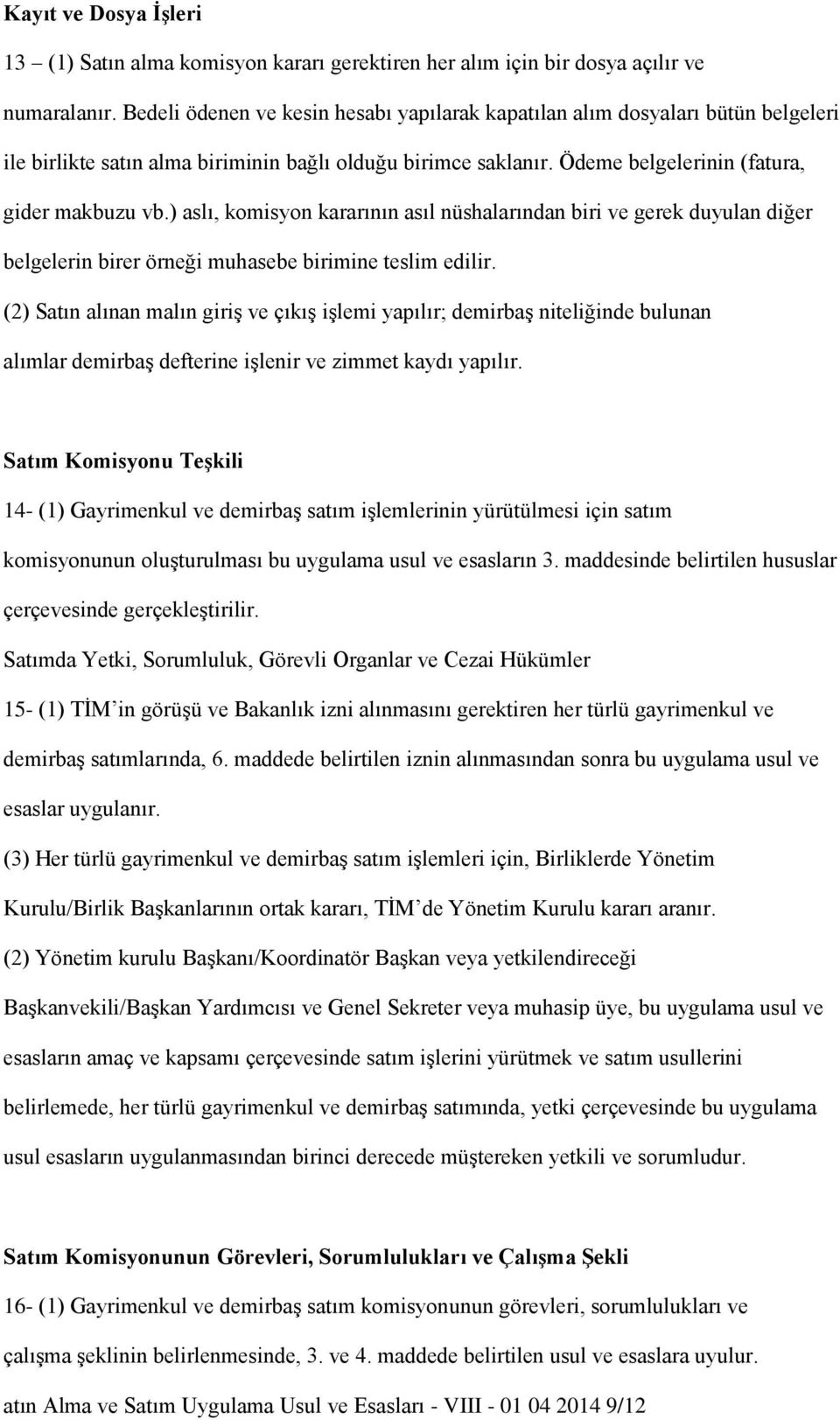 ) aslı, komisyon kararının asıl nüshalarından biri ve gerek duyulan diğer belgelerin birer örneği muhasebe birimine teslim edilir.