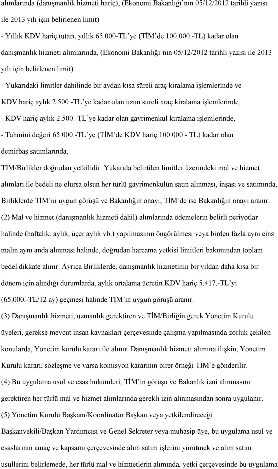 -TL) kadar olan danışmanlık hizmeti alımlarında, (Ekonomi Bakanlığı nın 05/12/2012 tarihli yazısı ile 2013 yılı için belirlenen limit) - Yukarıdaki limitler dahilinde bir aydan kısa süreli araç