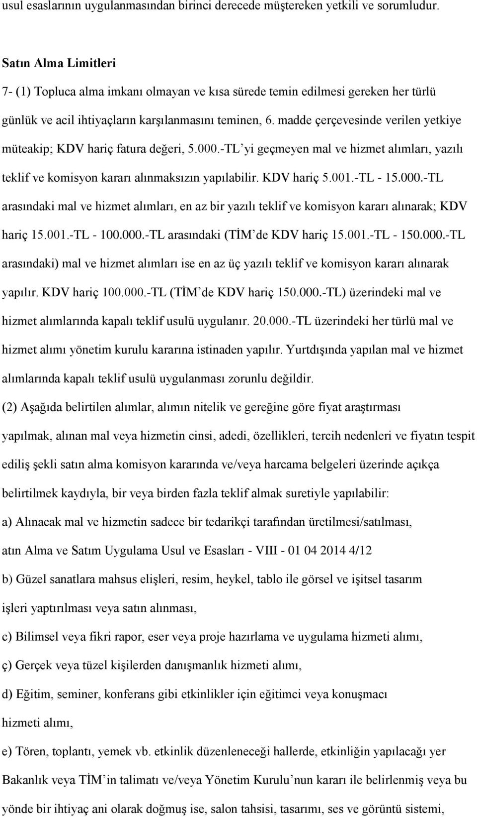 madde çerçevesinde verilen yetkiye müteakip; KDV hariç fatura değeri, 5.000.-TL yi geçmeyen mal ve hizmet alımları, yazılı teklif ve komisyon kararı alınmaksızın yapılabilir. KDV hariç 5.001.-TL - 15.