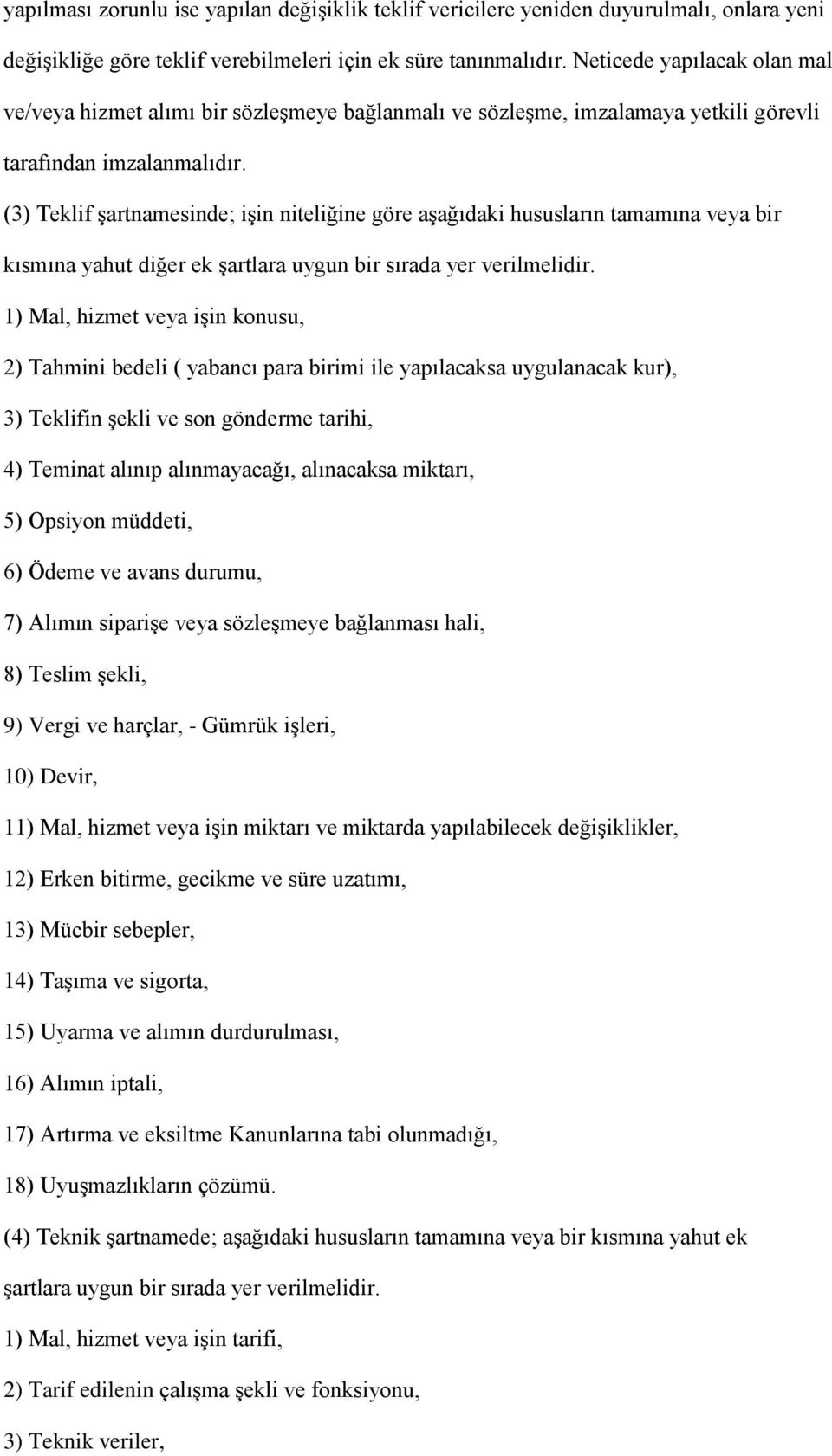 (3) Teklif şartnamesinde; işin niteliğine göre aşağıdaki hususların tamamına veya bir kısmına yahut diğer ek şartlara uygun bir sırada yer verilmelidir.