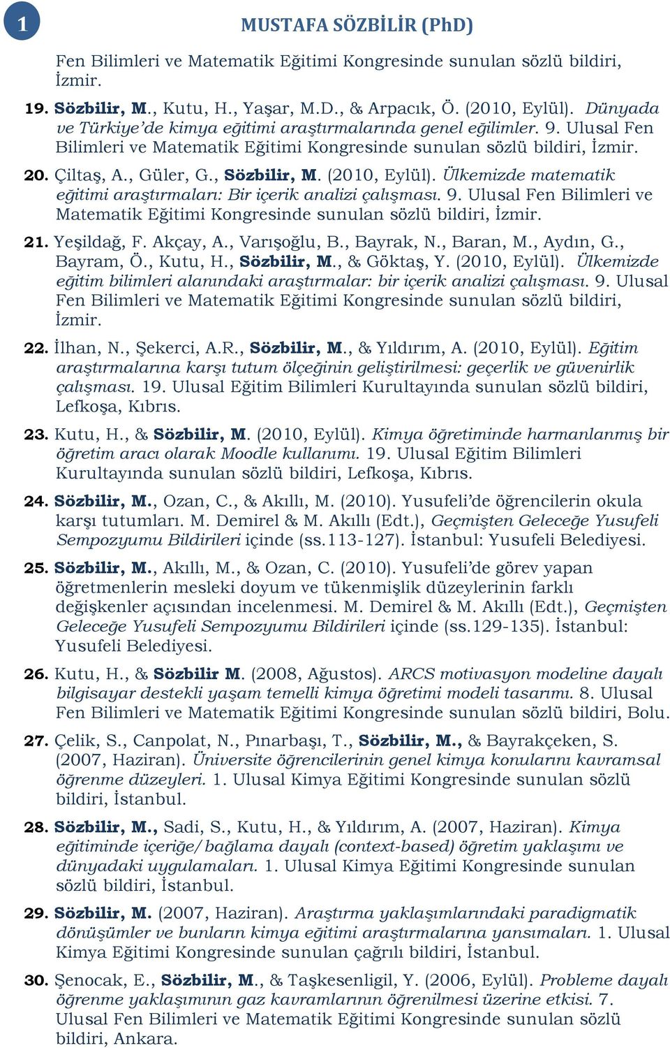 (2010, Eylül). Ülkemizde matematik eğitimi araştırmaları: Bir içerik analizi çalışması. 9. Ulusal Fen Bilimleri ve Matematik Eğitimi Kongresinde sunulan sözlü bildiri, İzmir. 21. Yeşildağ, F.