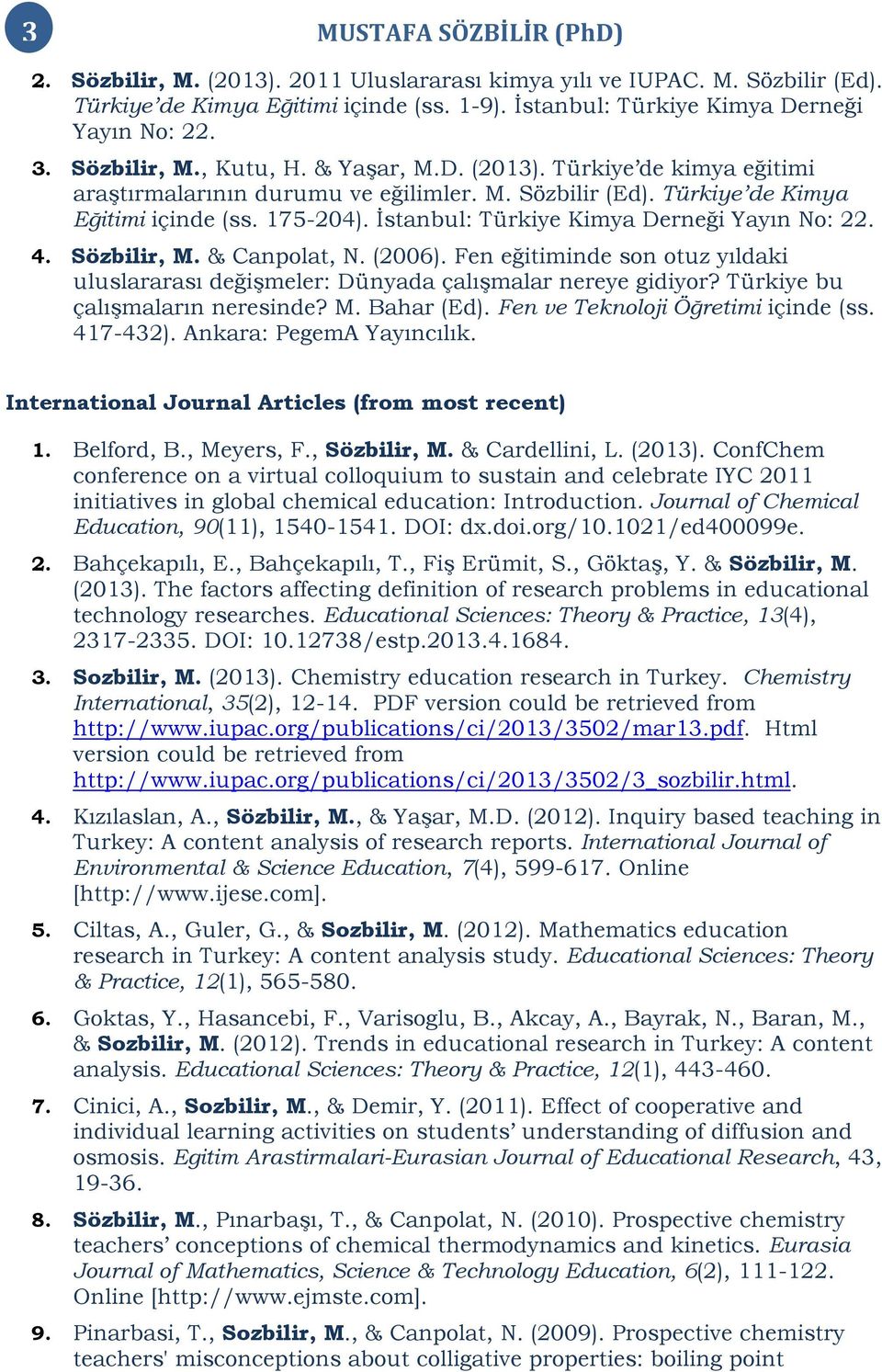 Sözbilir, M. & Canpolat, N. (2006). Fen eğitiminde son otuz yıldaki uluslararası değişmeler: Dünyada çalışmalar nereye gidiyor? Türkiye bu çalışmaların neresinde? M. Bahar (Ed).