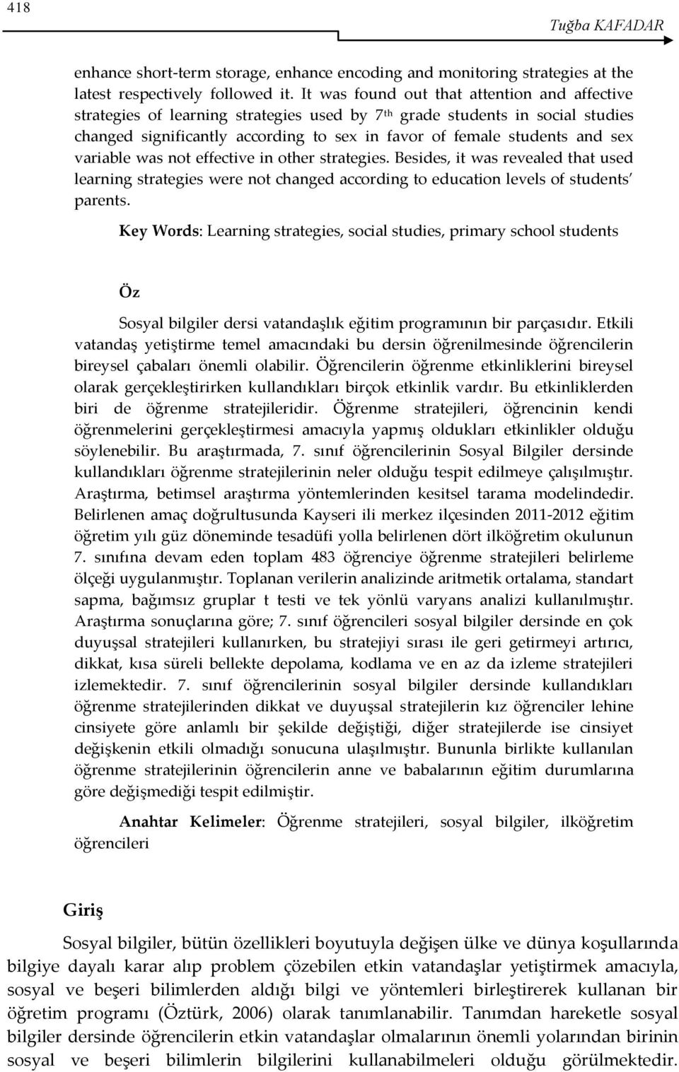 sex variable was not effective in other strategies. Besides, it was revealed that used learning strategies were not changed according to education levels of students parents.