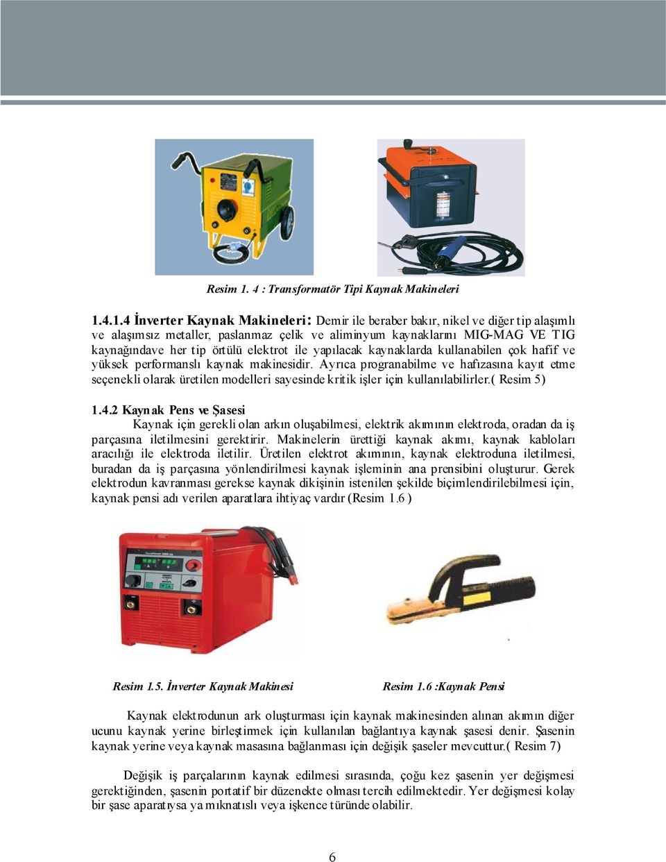 4.1.4 İnverter Kaynak Makineleri: Demir ile beraber bakır, nikel ve diğer tip alaşımlı ve alaşımsız metaller, paslanmaz çelik ve aliminyum kaynaklarını MIG-MAG VE T IG kaynağındave her tip örtülü