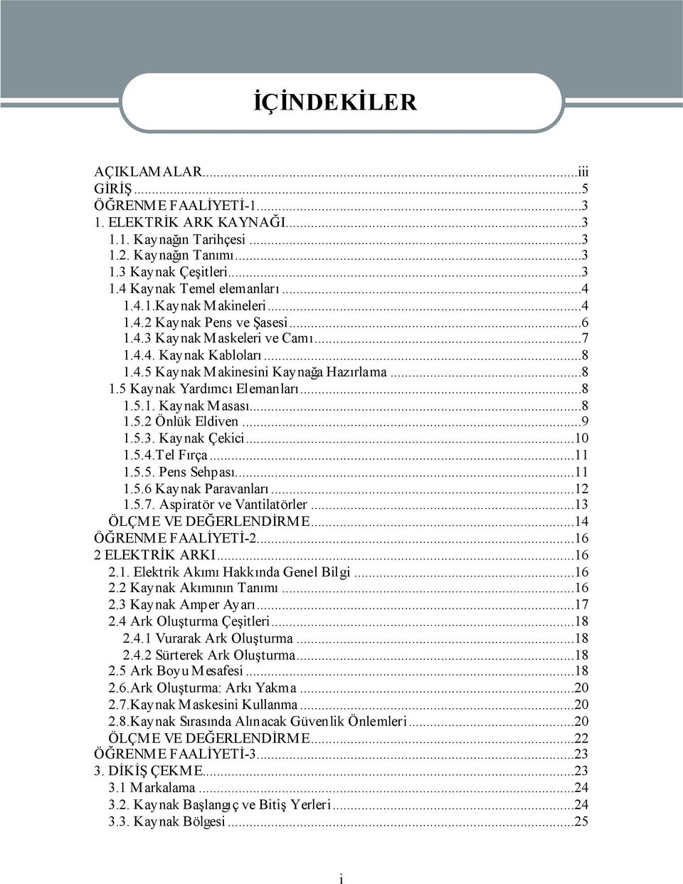 ..8 1.5.1. Kaynak Masası...8 1.5.2 Önlük Eldiven...9 1.5.3. Kaynak Çekici...10 1.5.4.Tel Fırça...11 1.5.5. Pens Sehpası...11 1.5.6 Kaynak Paravanları...12 1.5.7. Aspiratör ve Vantilatörler.