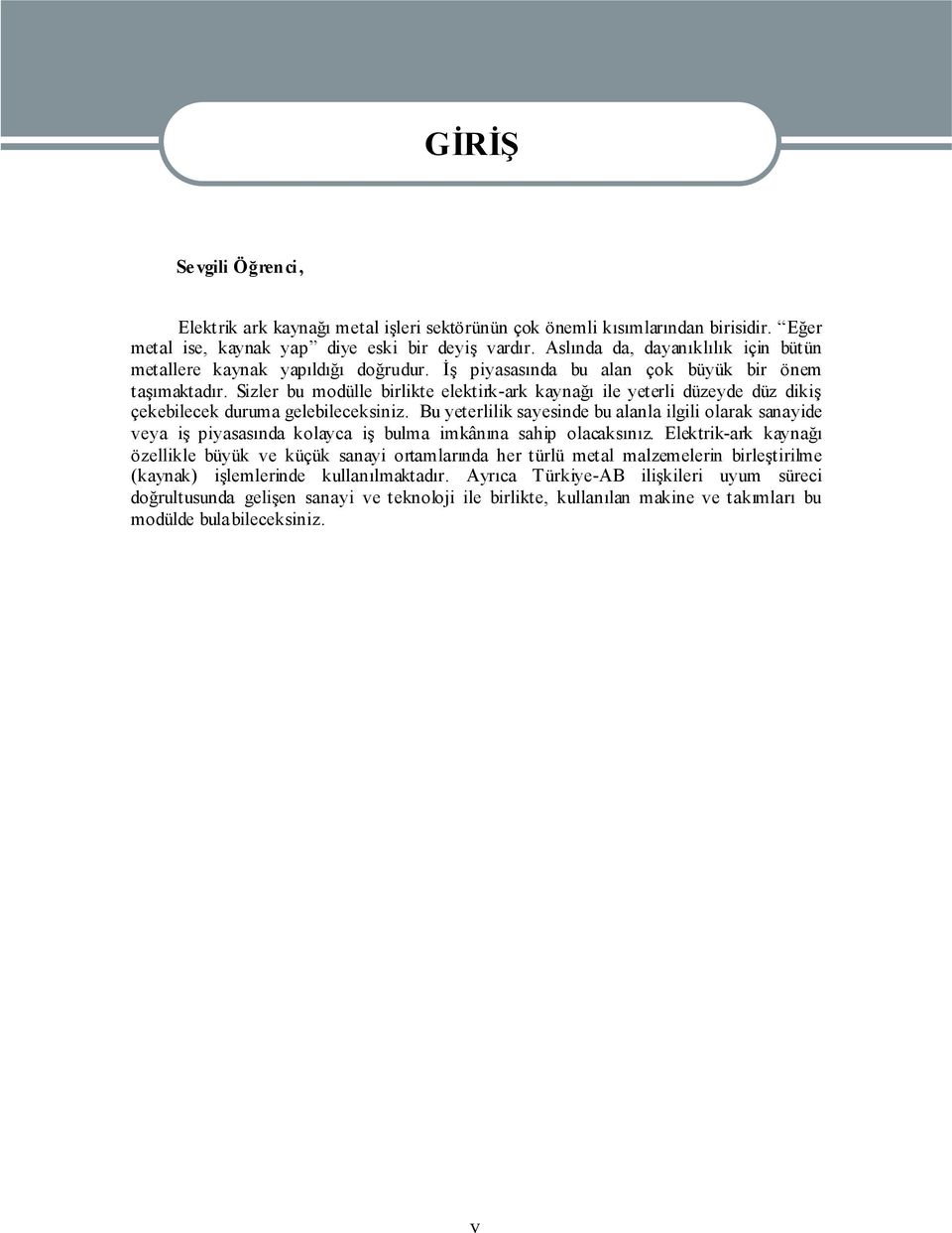 Sizler bu modülle birlikte elektirk-ark kaynağı ile yeterli düzeyde düz dikiş çekebilecek duruma gelebileceksiniz.