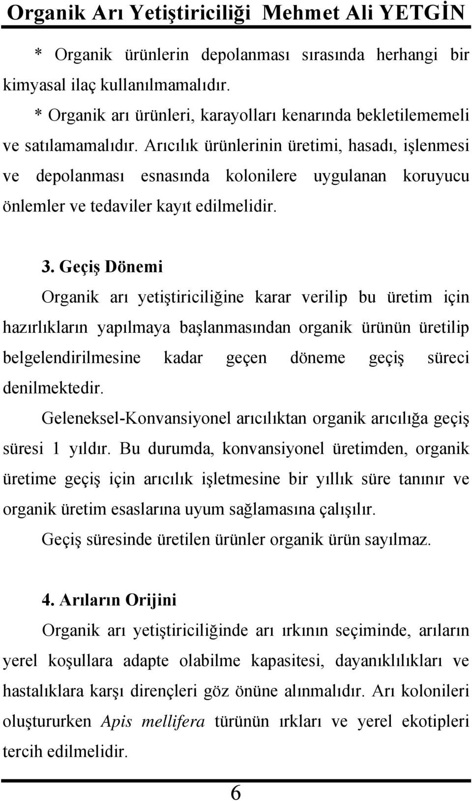 Geçiş Dönemi Organik arı yetiştiriciliğine karar verilip bu üretim için hazırlıkların yapılmaya başlanmasından organik ürünün üretilip belgelendirilmesine kadar geçen döneme geçiş süreci