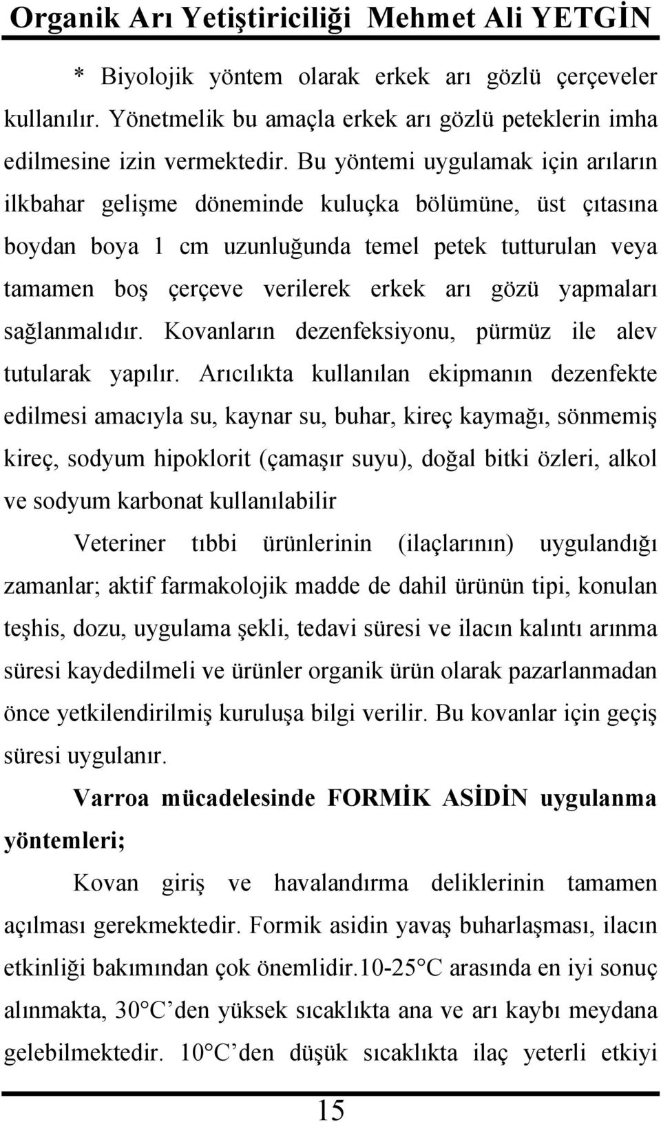 yapmaları sağlanmalıdır. Kovanların dezenfeksiyonu, pürmüz ile alev tutularak yapılır.