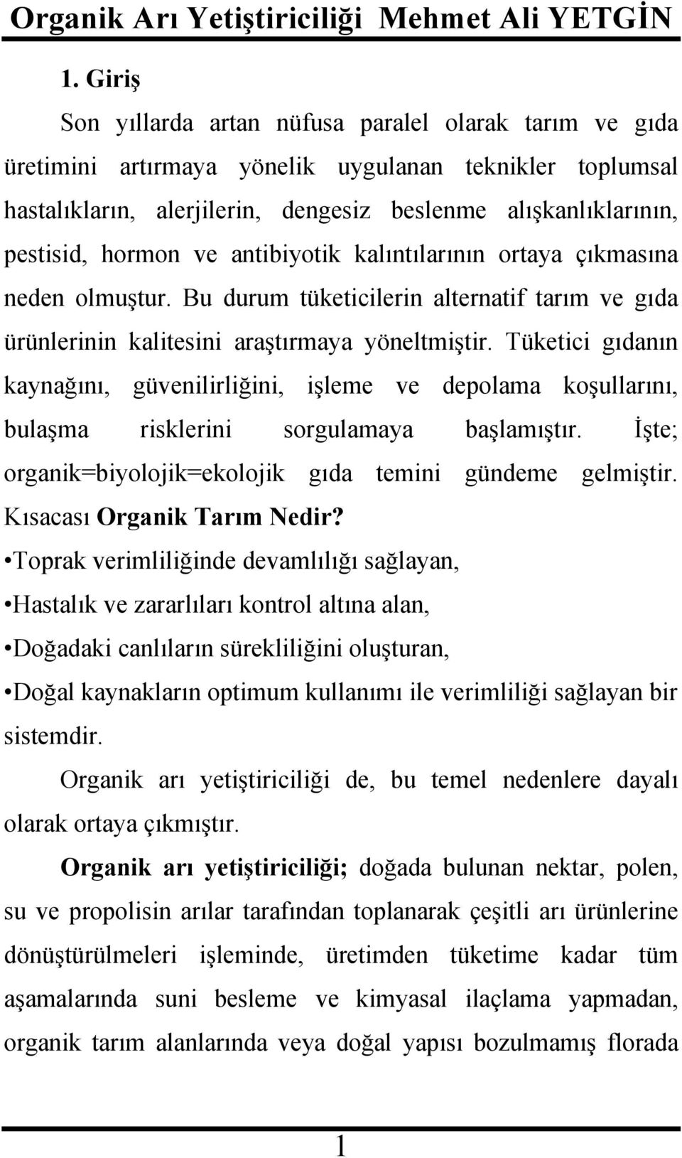 Tüketici gıdanın kaynağını, güvenilirliğini, işleme ve depolama koşullarını, bulaşma risklerini sorgulamaya başlamıştır. İşte; organik=biyolojik=ekolojik gıda temini gündeme gelmiştir.