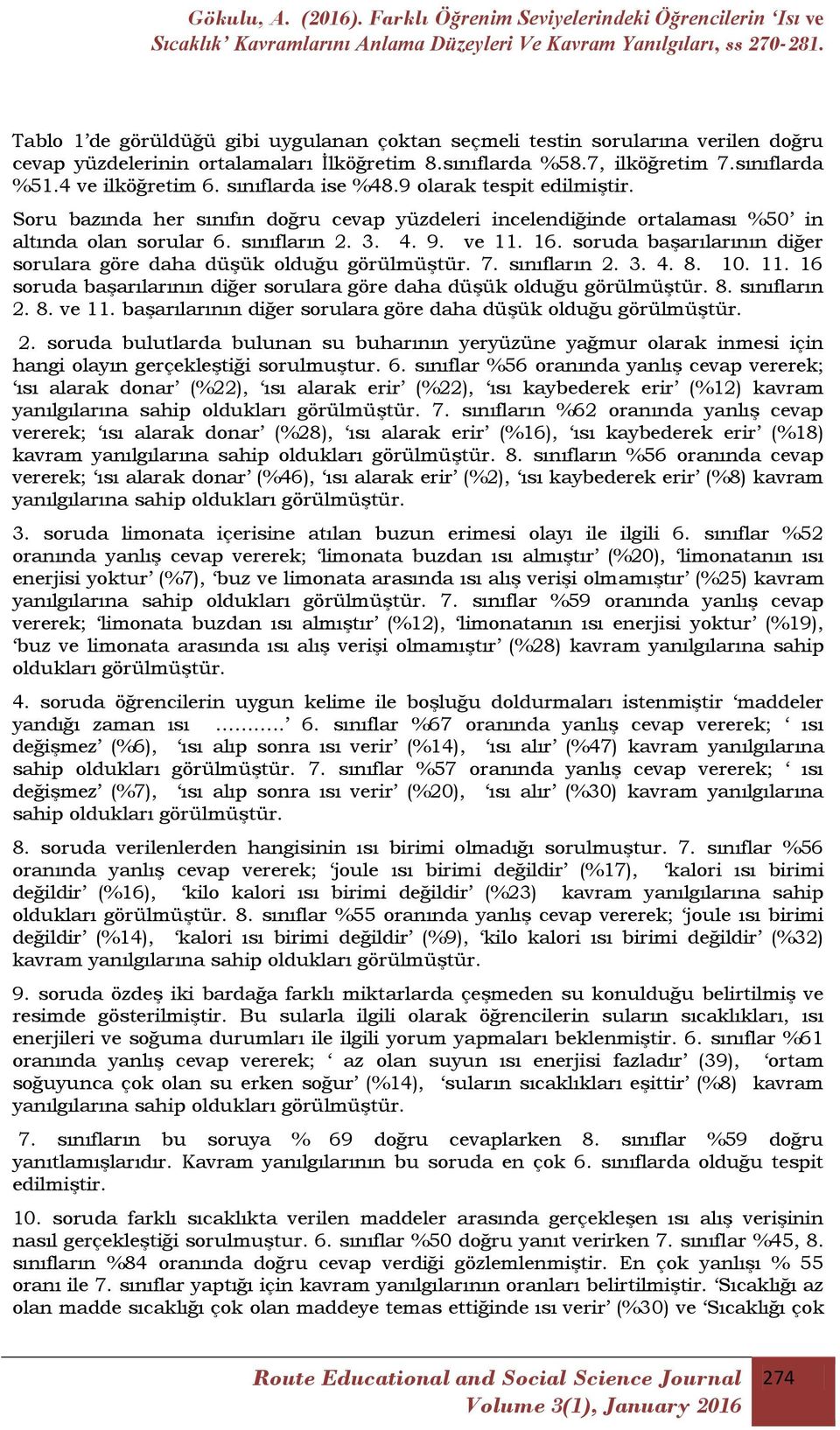 soruda baģarılarının diğer sorulara göre daha düģük olduğu görülmüģtür. 7. sınıfların 2. 3. 4. 8. 10. 11. 16 soruda baģarılarının diğer sorulara göre daha düģük olduğu görülmüģtür. 8. sınıfların 2. 8. ve 11.