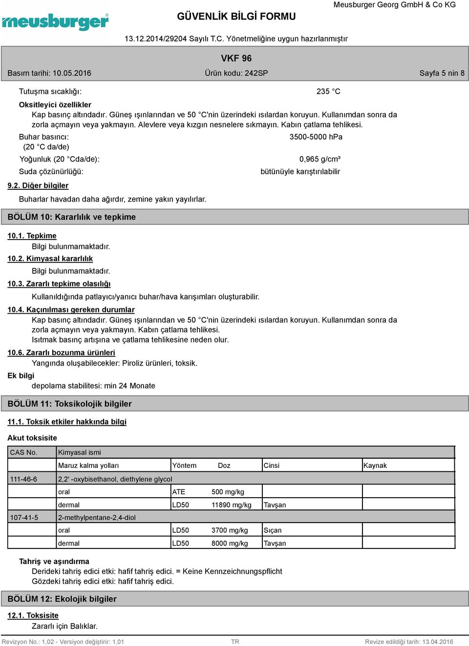 BÖLÜM 10: Kararlılık ve tepkime 10.1. Tepkime 10.2. Kimyasal kararlılık 10.3. Zararlı tepkime olasılığı Kullanıldığında patlayıcı/yanıcı buhar/hava karışımları oluşturabilir.