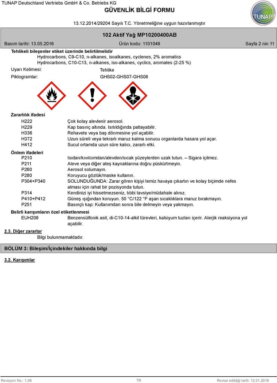 alevlenir aerosol. Kap basınç altında. Isıtıldığında patlayabilir. Rehavete veya baş dönmesine yol açabilir. Uzun süreli veya tekrarlı maruz kalma sonucu organlarda hasara yol açar.