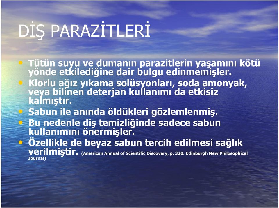 Sabun ile anında öldükleri gözlemlenmiş. Bu nedenle diş temizliğinde sadece sabun kullanımını önermişler.