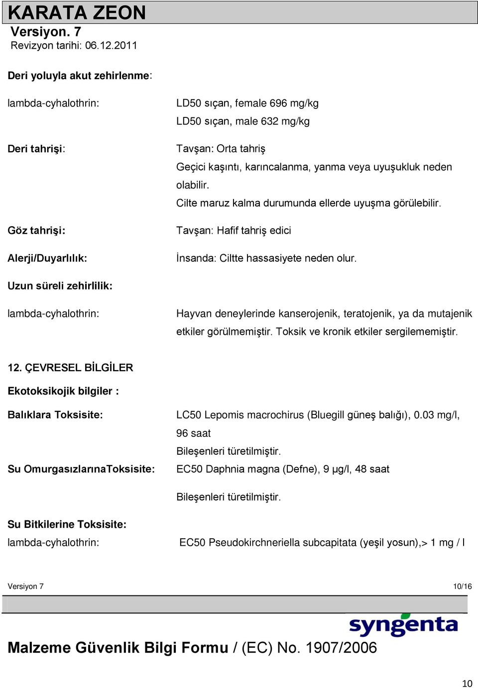 Uzun süreli zehirlilik: lambda-cyhalothrin: Hayvan deneylerinde kanserojenik, teratojenik, ya da mutajenik etkiler görülmemiştir. Toksik ve kronik etkiler sergilememiştir. 12.