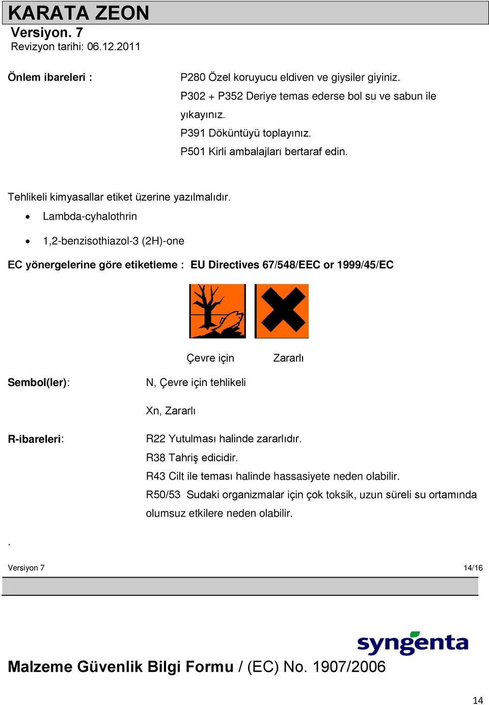 Lambda-cyhalothrin 1,2-benzisothiazol-3 (2H)-one EC yönergelerine göre etiketleme : EU Directives 67/548/EEC or 1999/45/EC Çevre için Zararlı Sembol(ler): N, Çevre için tehlikeli Xn,