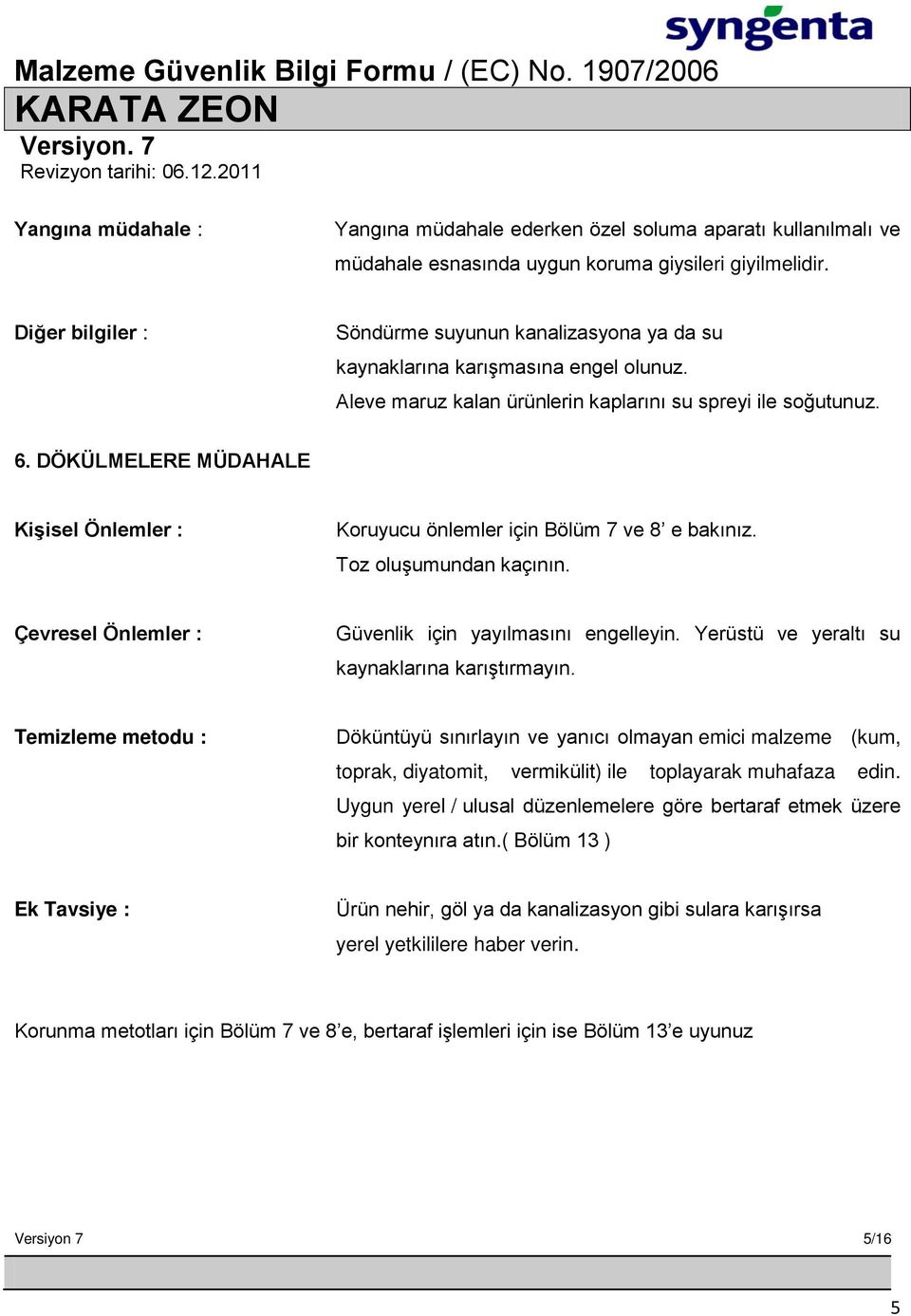 DÖKÜLMELERE MÜDAHALE KiĢisel Önlemler : Koruyucu önlemler için Bölüm 7 ve 8 e bakınız. Toz oluşumundan kaçının. Çevresel Önlemler : Güvenlik için yayılmasını engelleyin.