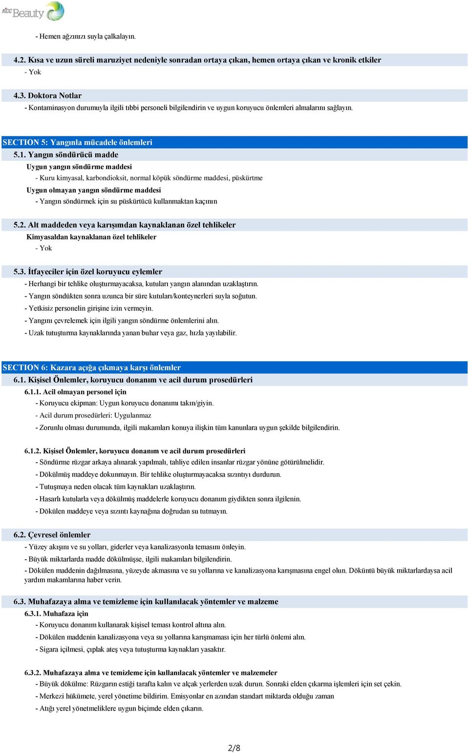 Yangın söndürücü madde Uygun yangın söndürme maddesi - Kuru kimyasal, karbondioksit, normal köpük söndürme maddesi, püskürtme Uygun olmayan yangın söndürme maddesi - Yangın söndürmek için su