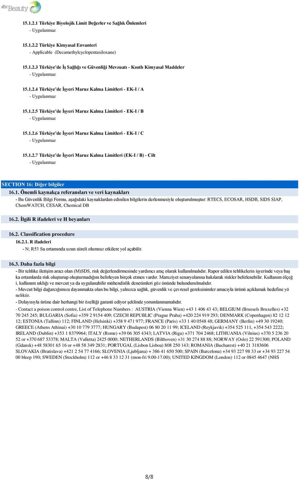 1. Önemli kaynakça referansları ve veri kaynakları - Bu Güvenlik Bilgi Formu, aşağıdaki kaynaklardan edinilen bilgilerin derlenmesiyle oluşturulmuştur: RTECS, ECOSAR, HSDB, SIDS SIAP, ChemWATCH,