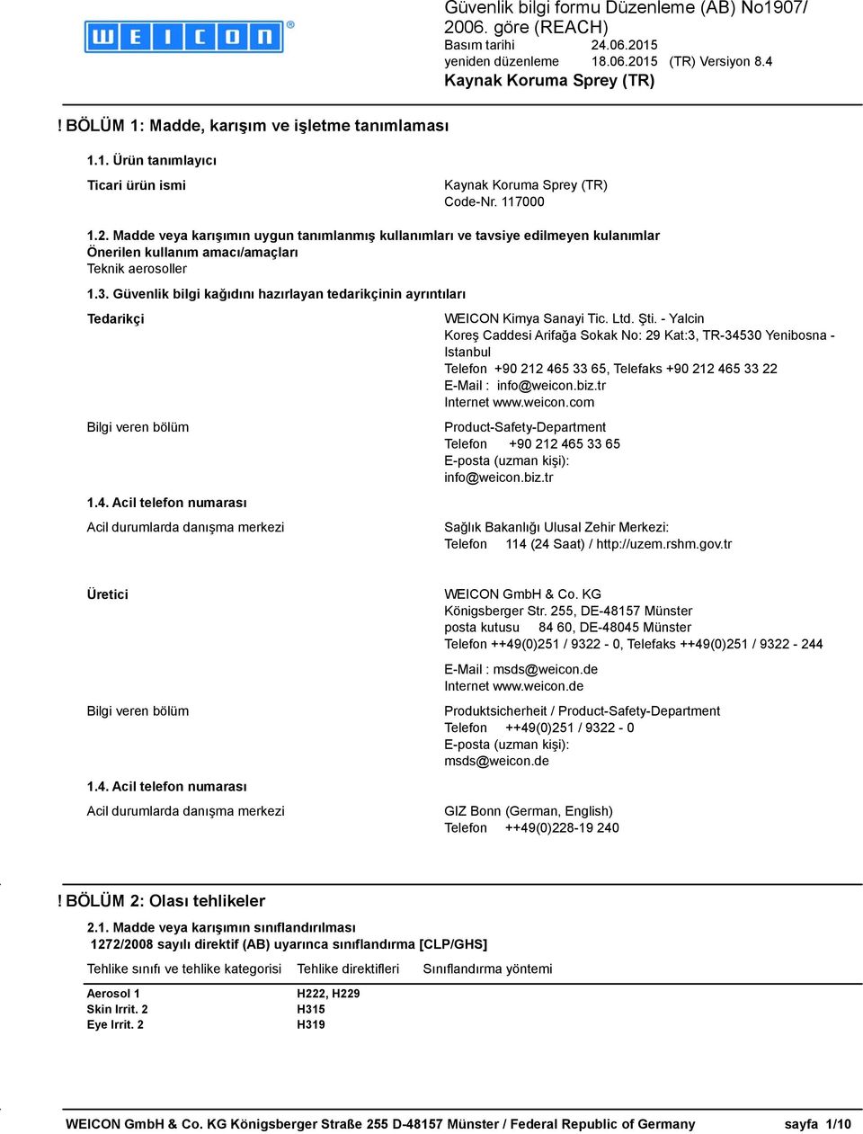 Güvenlik bilgi kağıdını hazırlayan tedarikçinin ayrıntıları Tedarikçi Bilgi veren bölüm 1.4. Acil telefon numarası Acil durumlarda danışma merkezi WEICON Kimya Sanayi Tic. Ltd. Şti.