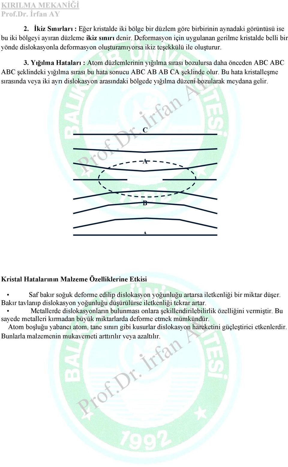 Yığılma Hataları : Atom düzlemlerinin yığılma sırası bozulursa daha önceden ABC ABC ABC şeklindeki yığılma sırası bu hata sonucu ABC AB AB CA şeklinde olur.