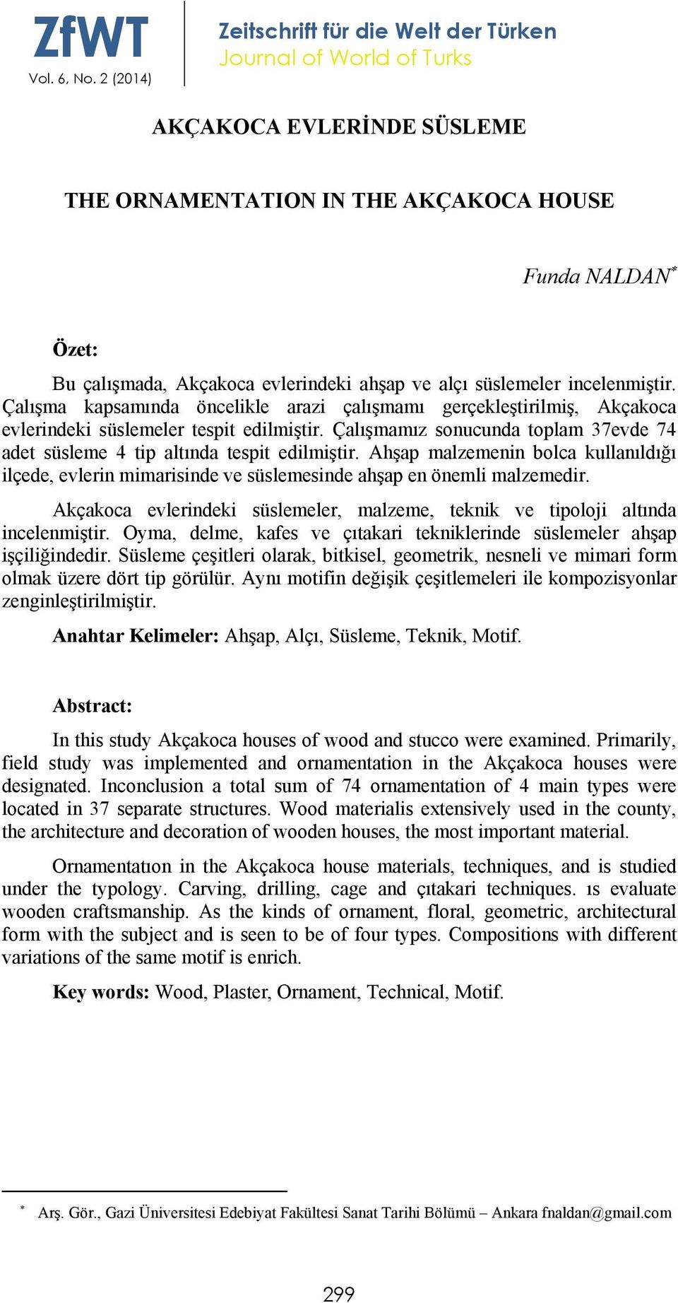 ve alçı süslemeler incelenmiştir. Çalışma kapsamında öncelikle arazi çalışmamı gerçekleştirilmiş, Akçakoca evlerindeki süslemeler tespit edilmiştir.