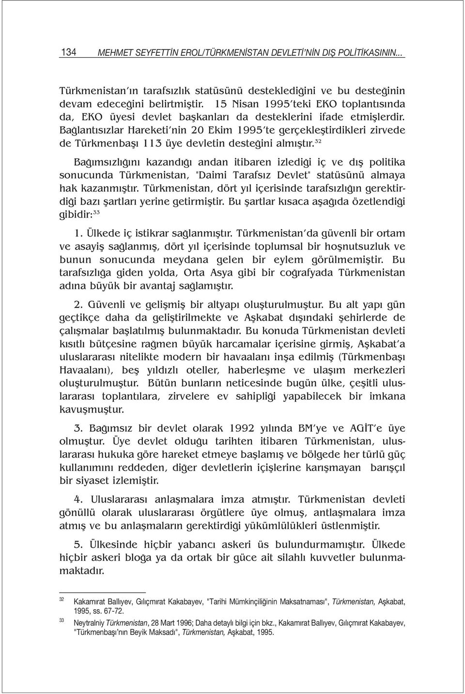 Bağlantısızlar Hareketi nin 20 Ekim 1995 te gerçekleştirdikleri zirvede de Türkmenbaşı 113 üye devletin desteğini almıştır.